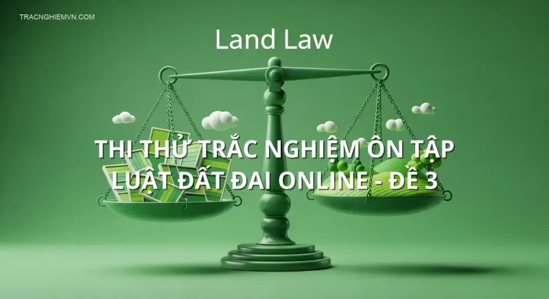Thi thử trắc nghiệm ôn tập Luật đất đai online - Đề 3