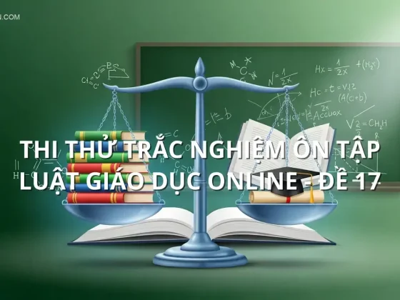 Thi thử trắc nghiệm ôn tập Luật giáo dục online - Đề 17