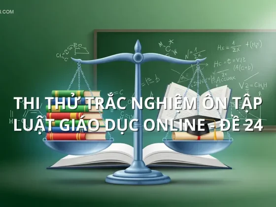 Thi thử trắc nghiệm ôn tập Luật giáo dục online - Đề 24