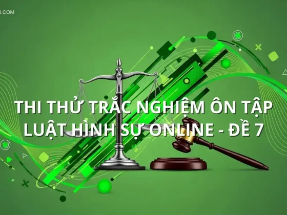 Thi thử trắc nghiệm ôn tập Luật hình sự online - Đề 7