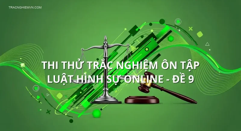 Thi thử trắc nghiệm ôn tập Luật hình sự online - Đề 9