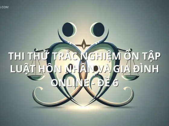 Thi thử trắc nghiệm ôn tập Luật hôn nhân và gia đình online - Đề 6