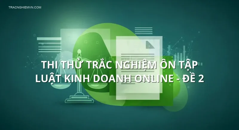 Thi thử trắc nghiệm ôn tập Luật kinh doanh online - Đề 2