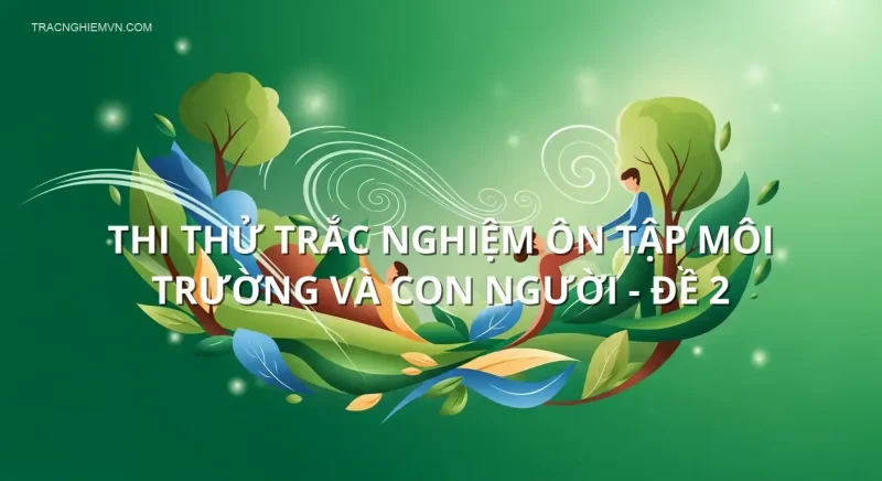 Thi thử trắc nghiệm ôn tập Môi trường và con người - Đề 2