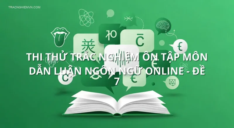 Thi thử trắc nghiệm ôn tập môn Dẫn luận ngôn ngữ online - Đề 7