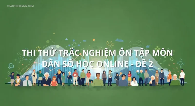 Thi thử trắc nghiệm ôn tập môn Dân số học online - Đề 2