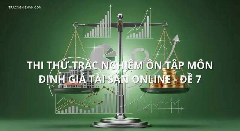 Thi thử trắc nghiệm ôn tập môn Định giá tài sản online - Đề 7
