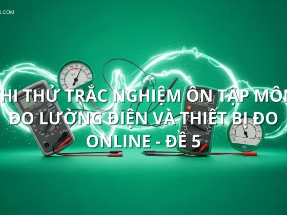 Thi thử trắc nghiệm ôn tập môn Đo lường điện và thiết bị đo online - Đề 5