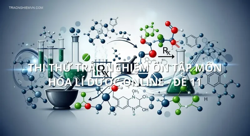Thi thử trắc nghiệm ôn tập môn Hóa lí dược online - Đề 11