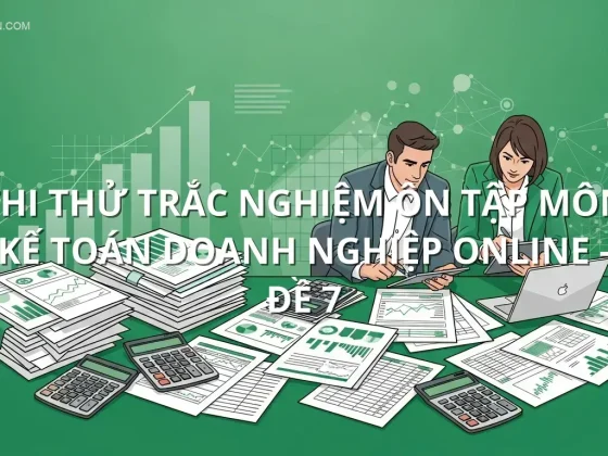 Thi thử trắc nghiệm ôn tập môn Kế toán doanh nghiệp online - Đề 7