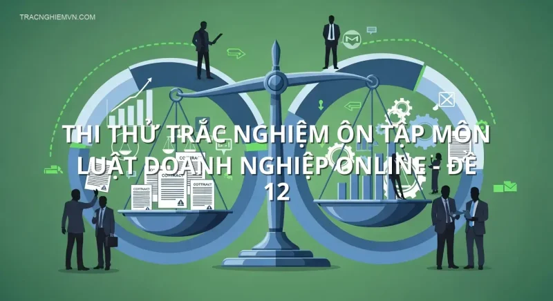 Thi thử trắc nghiệm ôn tập môn Luật Doanh nghiệp online - Đề 12