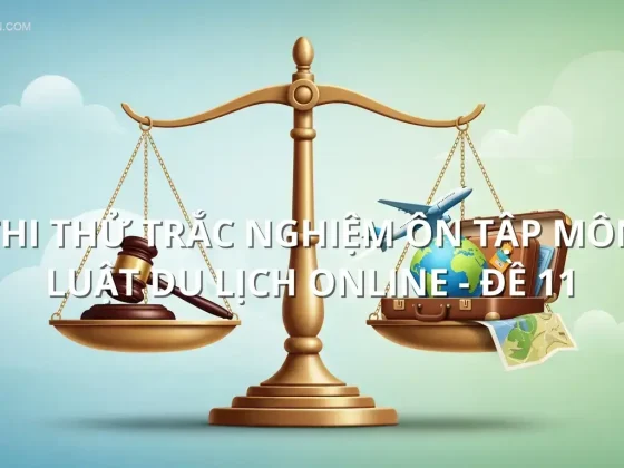 Thi thử trắc nghiệm ôn tập môn Luật Du lịch online - Đề 11