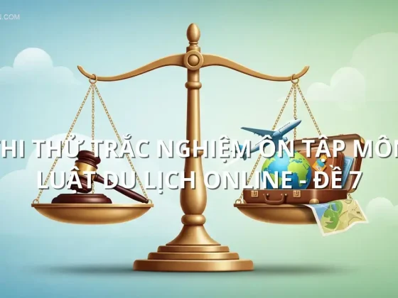 Thi thử trắc nghiệm ôn tập môn Luật Du lịch online - Đề 7