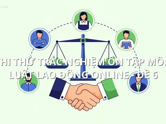 Thi thử trắc nghiệm ôn tập môn Luật lao động online - Đề 6