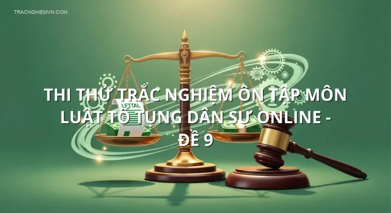 Thi thử trắc nghiệm ôn tập môn Luật tố tụng dân sự online - Đề 9