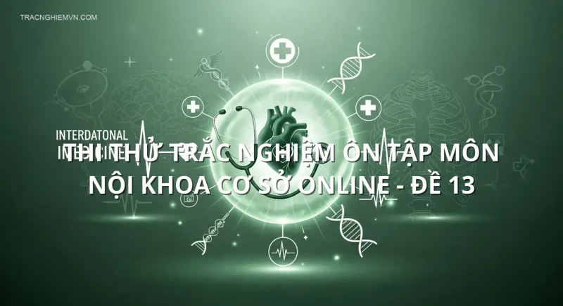 Thi thử trắc nghiệm ôn tập môn Nội khoa cơ sở online - Đề 13