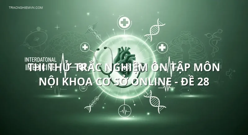 Thi thử trắc nghiệm ôn tập môn Nội khoa cơ sở online - Đề 28