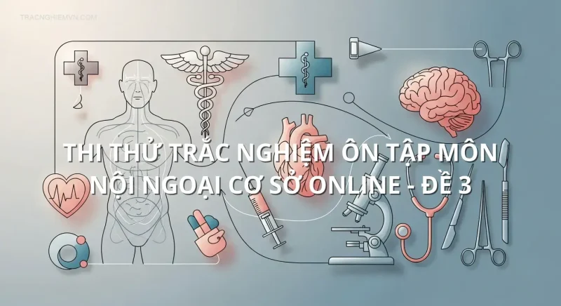 Thi thử trắc nghiệm ôn tập môn Nội ngoại cơ sở online - Đề 3