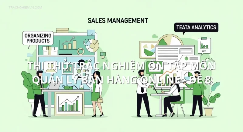 Thi thử trắc nghiệm ôn tập môn Quản lý bán hàng online - Đề 8