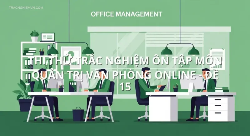 Thi thử trắc nghiệm ôn tập môn Quản trị văn phòng online - Đề 15