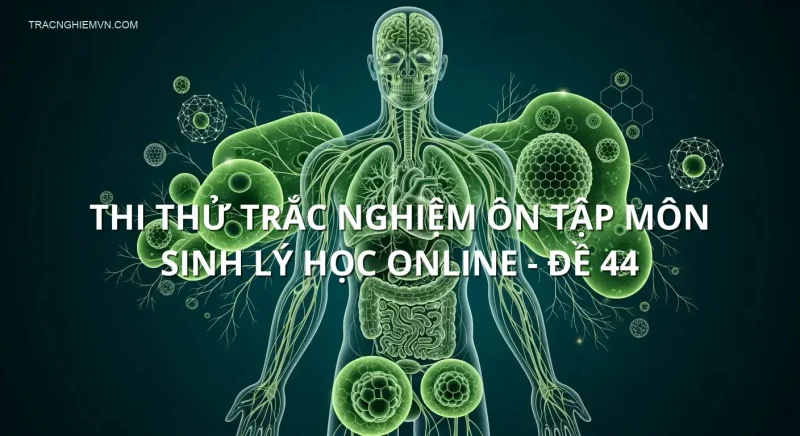 Thi thử trắc nghiệm ôn tập môn Sinh lý học online - Đề 44