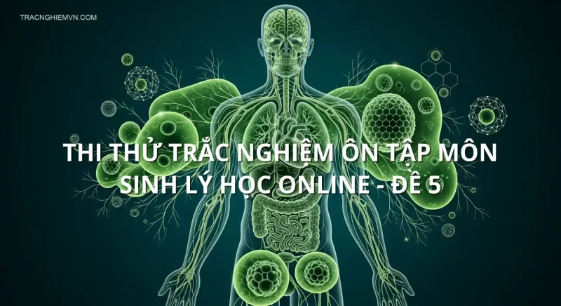 Thi thử trắc nghiệm ôn tập môn Sinh lý học online - Đề 5