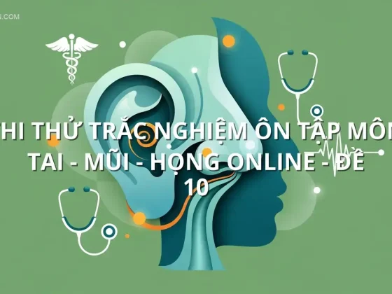 Thi thử trắc nghiệm ôn tập môn Tai - Mũi - Họng online - Đề 10