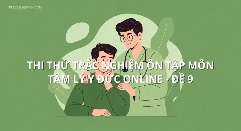 Thi thử trắc nghiệm ôn tập môn Tâm lý y đức online - Đề 9