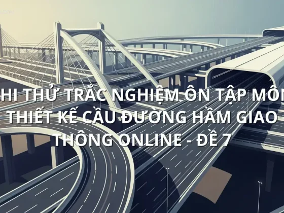 Thi thử trắc nghiệm ôn tập môn Thiết kế cầu đường hầm giao thông online - Đề 7