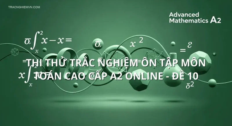 Thi thử trắc nghiệm ôn tập môn Toán cao cấp A2 online - Đề 10
