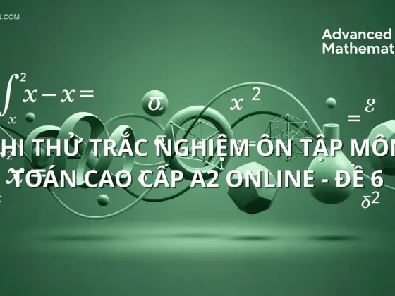 Thi thử trắc nghiệm ôn tập môn Toán cao cấp A2 online - Đề 6