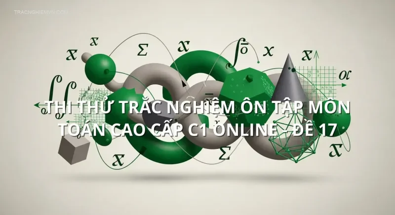 Thi thử trắc nghiệm ôn tập môn Toán cao cấp C1 online - Đề 17