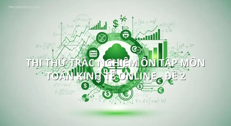 Thi thử trắc nghiệm ôn tập môn Toán kinh tế online - Đề 2