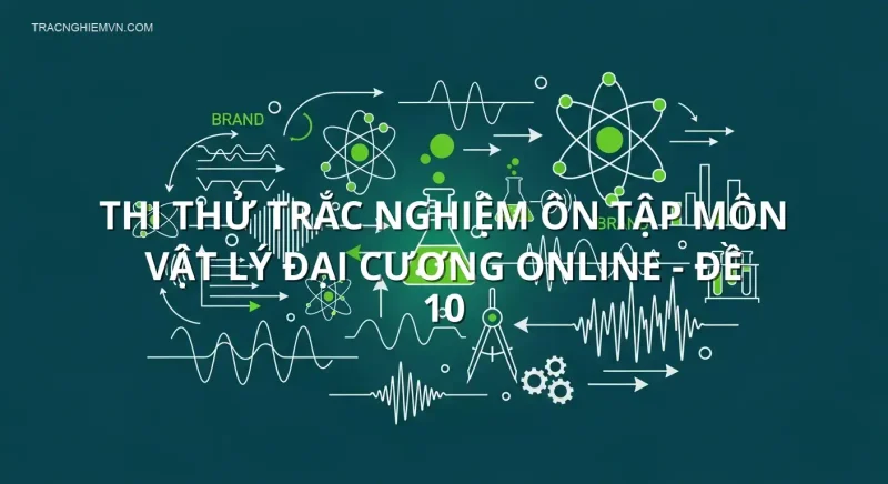 Thi thử trắc nghiệm ôn tập môn Vật lý đại cương online - Đề 10