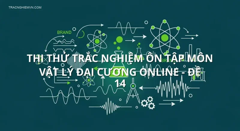 Thi thử trắc nghiệm ôn tập môn Vật lý đại cương online - Đề 14