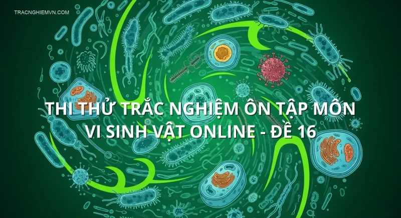 Thi thử trắc nghiệm ôn tập môn Vi sinh vật online - Đề 16
