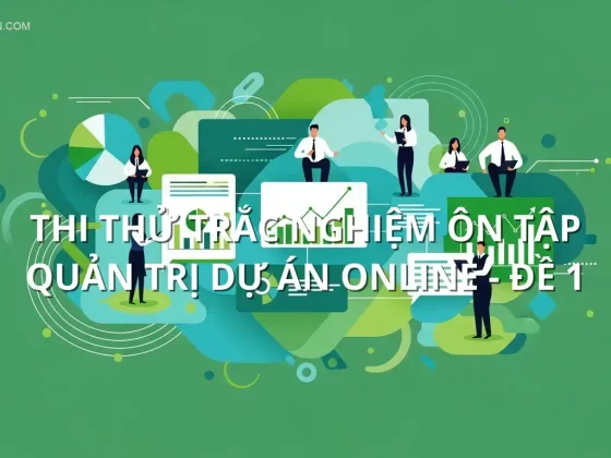 Thi thử trắc nghiệm ôn tập Quản trị dự án online - Đề 1