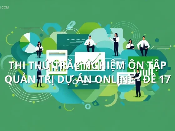 Thi thử trắc nghiệm ôn tập Quản trị dự án online - Đề 17