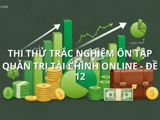 Thi thử trắc nghiệm ôn tập Quản trị Tài Chính online - Đề 12