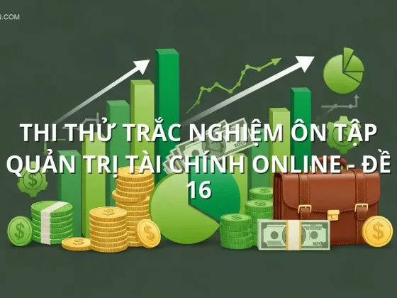 Thi thử trắc nghiệm ôn tập Quản trị Tài Chính online - Đề 16