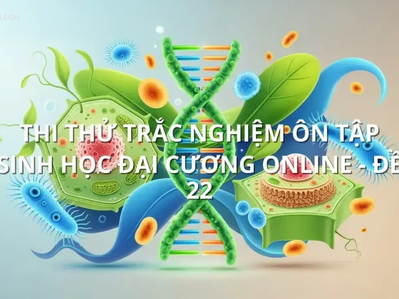 Thi thử trắc nghiệm ôn tập Sinh học đại cương online - Đề 22