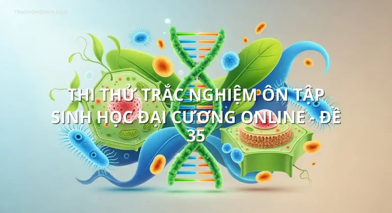 Thi thử trắc nghiệm ôn tập Sinh học đại cương online - Đề 35