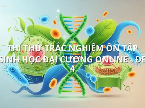 Thi thử trắc nghiệm ôn tập Sinh học đại cương online - Đề 4