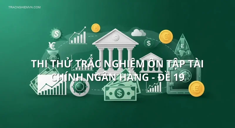 Thi thử trắc nghiệm ôn tập Tài chính ngân hàng - Đề 19