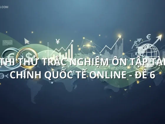 Thi thử trắc nghiệm ôn tập Tài chính quốc tế online - Đề 6