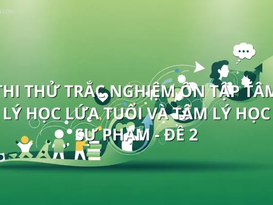 Thi thử trắc nghiệm ôn tập Tâm lý học lứa tuổi và tâm lý học sư phạm - Đề 2