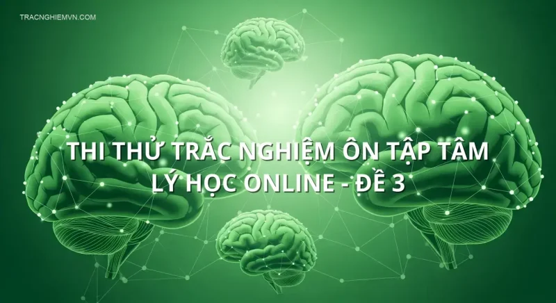 Thi thử trắc nghiệm ôn tập Tâm lý học online - Đề 3