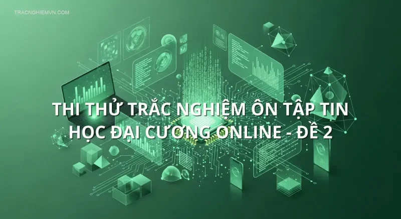 Thi thử trắc nghiệm ôn tập Tin học đại cương online - Đề 2