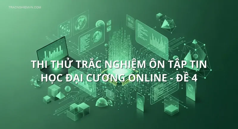 Thi thử trắc nghiệm ôn tập Tin học đại cương online - Đề 4
