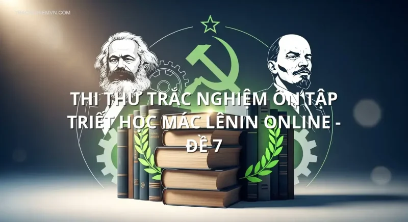 Thi thử trắc nghiệm ôn tập triết học Mác Lênin online - Đề 7